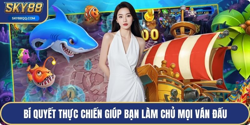 Bí quyết thực chiến giúp bạn làm chủ mọi ván đấu