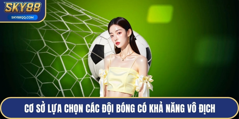 Cơ sở lựa chọn các đội bóng có khả năng vô địch