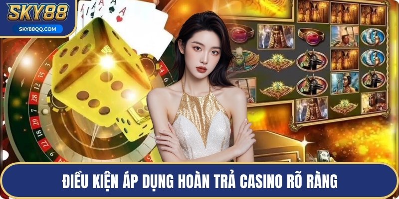 Điều kiện áp dụng hoàn trả casino rõ ràng
