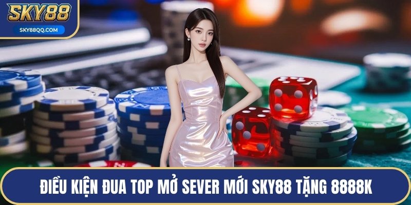 Điều kiện đua top mở sever mới SKY88 tặng 8888k