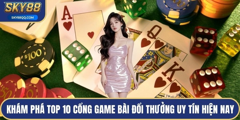 Khám phá top 10 cổng game bài đổi thưởng uy tín hiện nay
