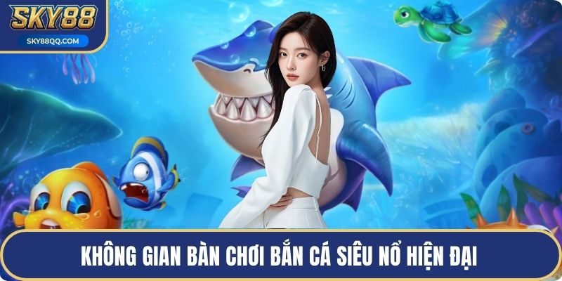 Không gian bàn chơi bắn cá siêu nổ hiện đại