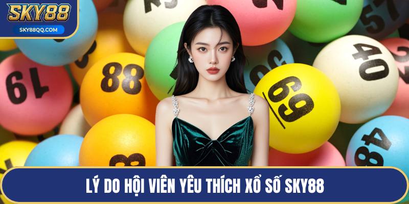 Lý do hội viên yêu thích xổ số SKY88