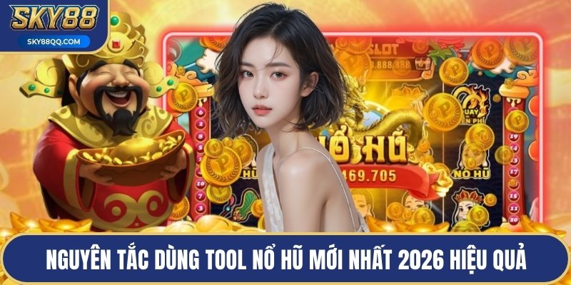 Nguyên tắc dùng tool nổ hũ mới nhất 2026 hiệu quả