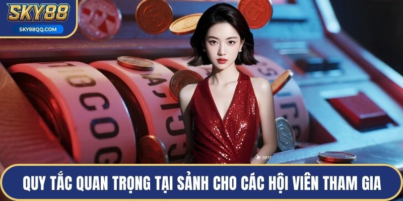 Quy tắc quan trọng tại sảnh cho các hội viên tham gia