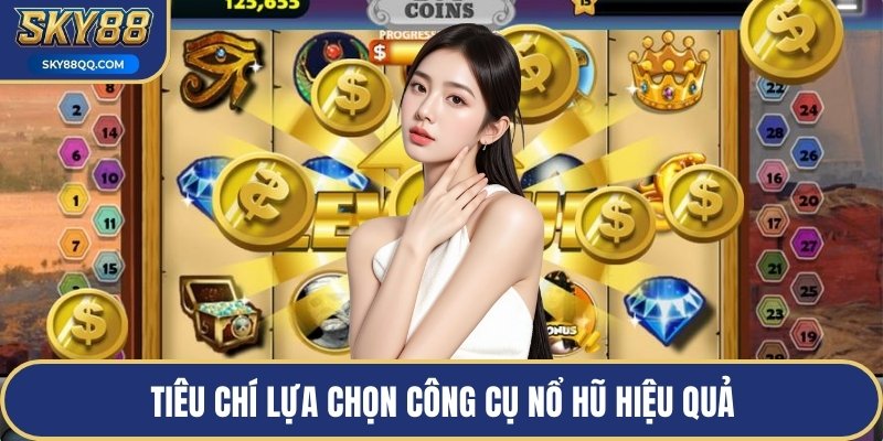 Tiêu chí lựa chọn công cụ nổ hũ hiệu quả